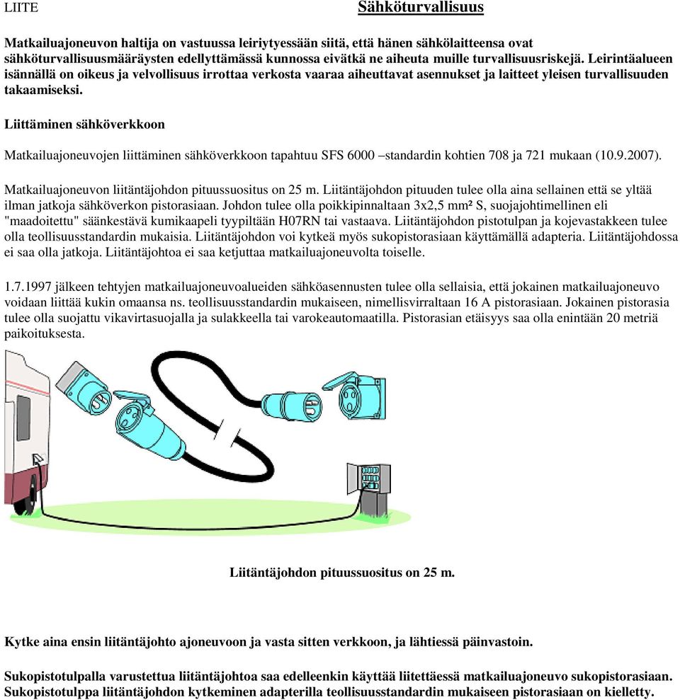 Liittäminen sähköverkkoon Matkailuajoneuvojen liittäminen sähköverkkoon tapahtuu SFS 6000 standardin kohtien 708 ja 721 mukaan (10.9.2007). Matkailuajoneuvon liitäntäjohdon pituussuositus on 25 m.