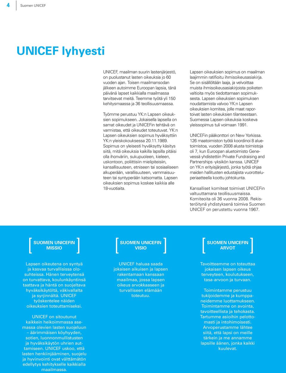 Työmme perustuu YK:n Lapsen oikeuksien sopimukseen. Jokaisella lapsella on samat oikeudet ja UNICEFin tehtävä on varmistaa, että oikeudet toteutuvat.