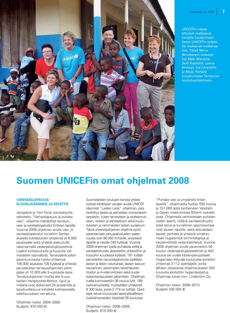 Suomen UNICEFin omat ohjelmat 2008 Varhaislapsuus: eloonjääminen ja kehitys Janopäivä ja Ylen Hyvä -kampanjoilla rahoitettu Varhaislapsuus ja puhdas vesi -ohjelma mahdollisti terveys-, vesi- ja