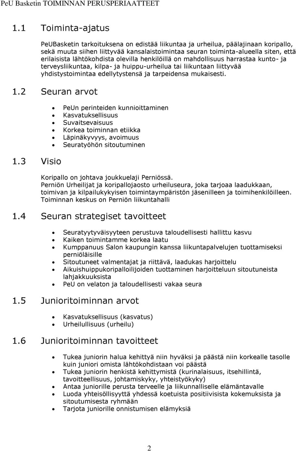lähtökohdista olevilla henkilöillä on mahdollisuus harrastaa kunto- ja terveysliikuntaa, kilpa- ja huippu-urheilua tai liikuntaan liittyvää yhdistystoimintaa edellytystensä ja tarpeidensa mukaisesti.