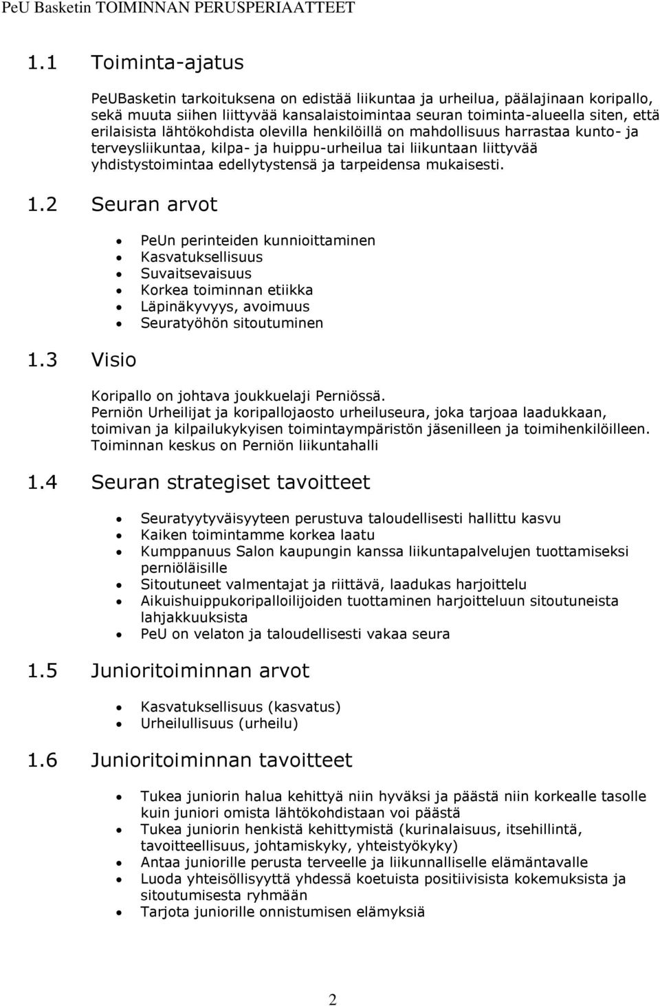 lähtökohdista olevilla henkilöillä on mahdollisuus harrastaa kunto- ja terveysliikuntaa, kilpa- ja huippu-urheilua tai liikuntaan liittyvää yhdistystoimintaa edellytystensä ja tarpeidensa mukaisesti.