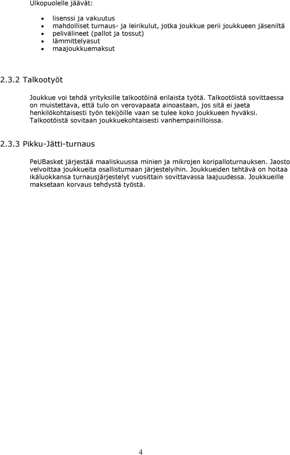 Talkootöistä sovittaessa on muistettava, että tulo on verovapaata ainoastaan, jos sitä ei jaeta henkilökohtaisesti työn tekijöille vaan se tulee koko joukkueen hyväksi.