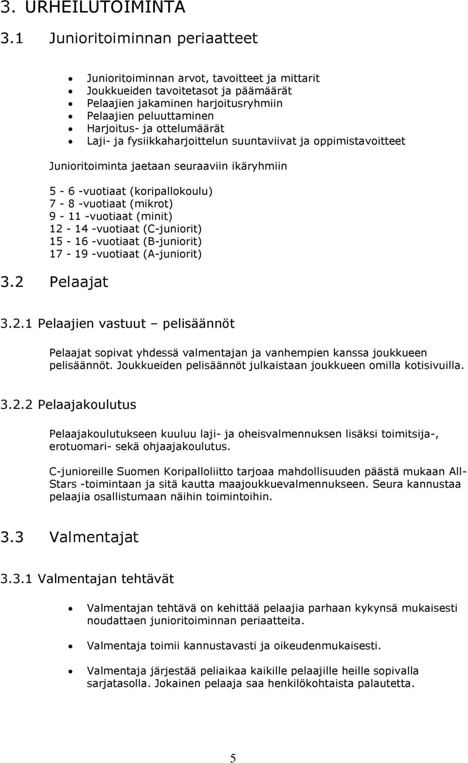 ottelumäärät Laji- ja fysiikkaharjoittelun suuntaviivat ja oppimistavoitteet Junioritoiminta jaetaan seuraaviin ikäryhmiin 5-6 -vuotiaat (koripallokoulu) 7-8 -vuotiaat (mikrot) 9-11 -vuotiaat (minit)