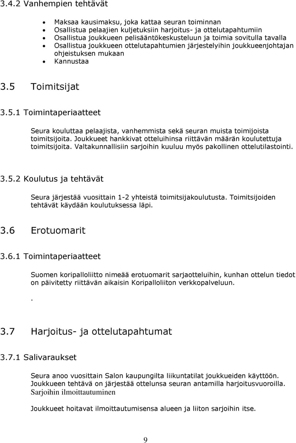 Toimitsijat 3.5.1 Toimintaperiaatteet Seura kouluttaa pelaajista, vanhemmista sekä seuran muista toimijoista toimitsijoita.