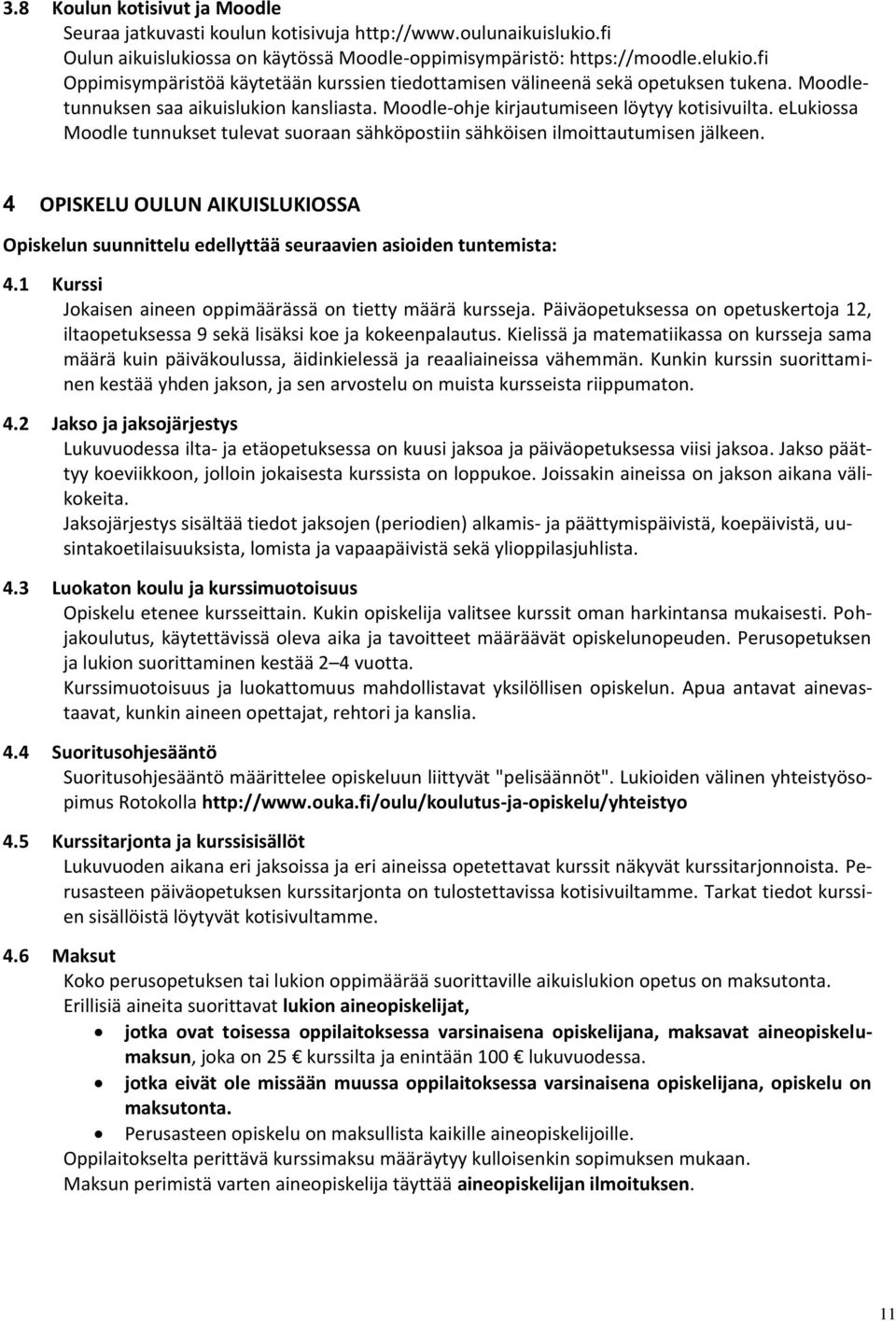 elukiossa Moodle tunnukset tulevat suoraan sähköpostiin sähköisen ilmoittautumisen jälkeen. 4 OPISKELU OULUN AIKUISLUKIOSSA Opiskelun suunnittelu edellyttää seuraavien asioiden tuntemista: 4.