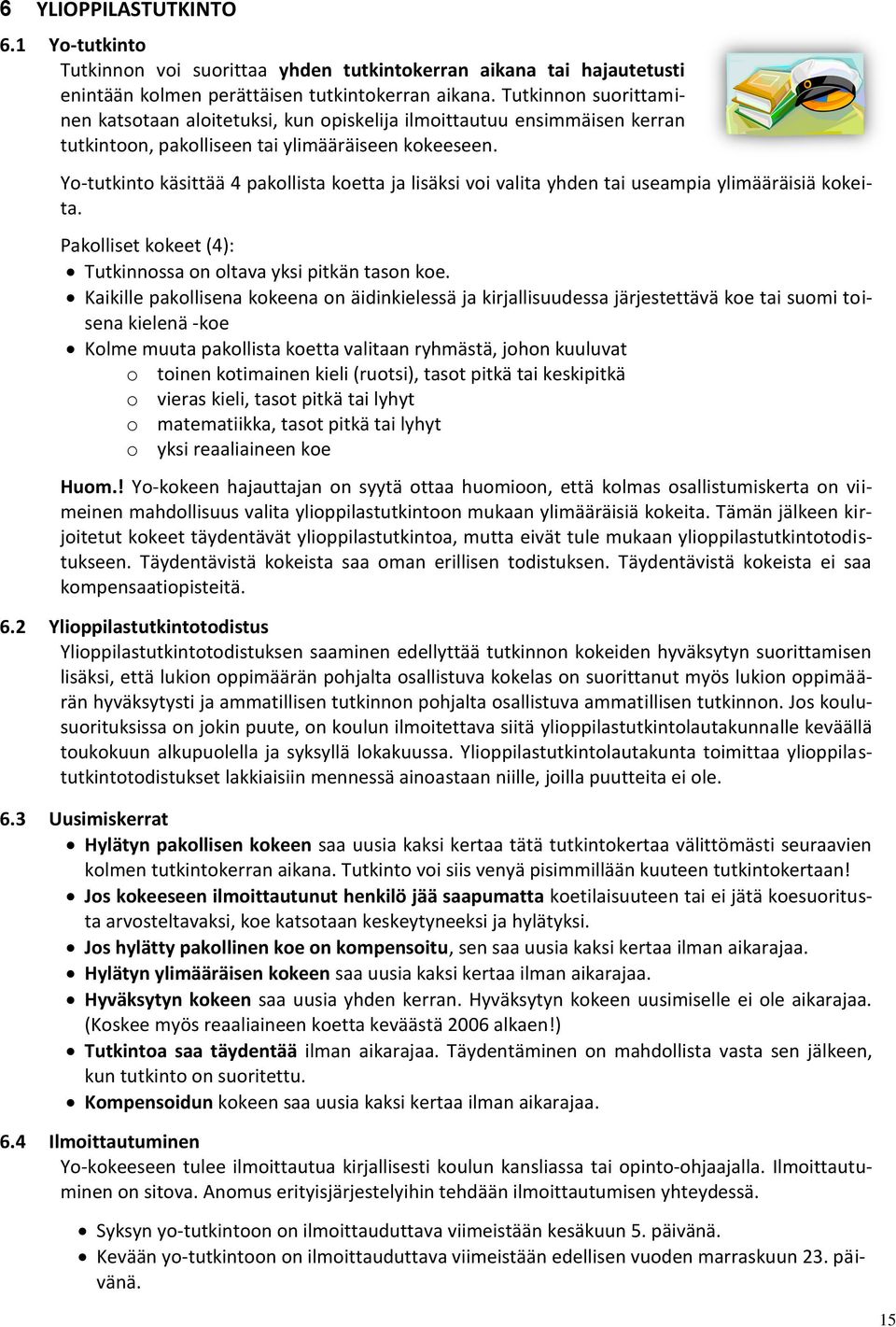 Yo-tutkinto käsittää 4 pakollista koetta ja lisäksi voi valita yhden tai useampia ylimääräisiä kokeita. Pakolliset kokeet (4): Tutkinnossa on oltava yksi pitkän tason koe.