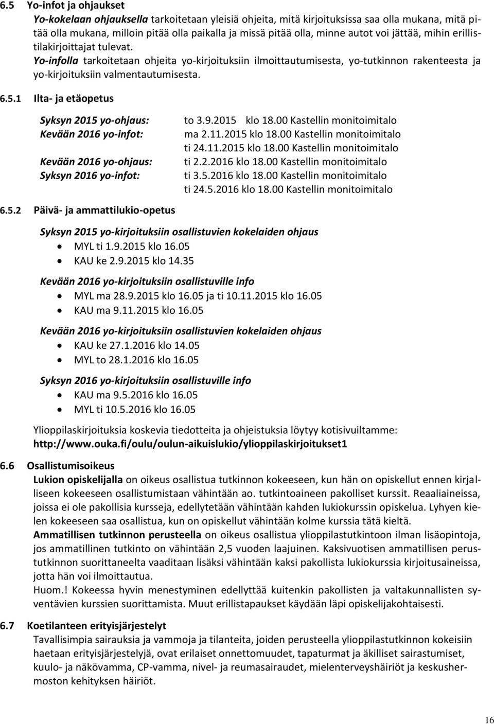 1 Ilta- ja etäopetus Syksyn 2015 yo-ohjaus: Kevään 2016 yo-infot: Kevään 2016 yo-ohjaus: Syksyn 2016 yo-infot: 6.5.2 Päivä- ja ammattilukio-opetus to 3.9.2015 klo 18.00 Kastellin monitoimitalo ma 2.