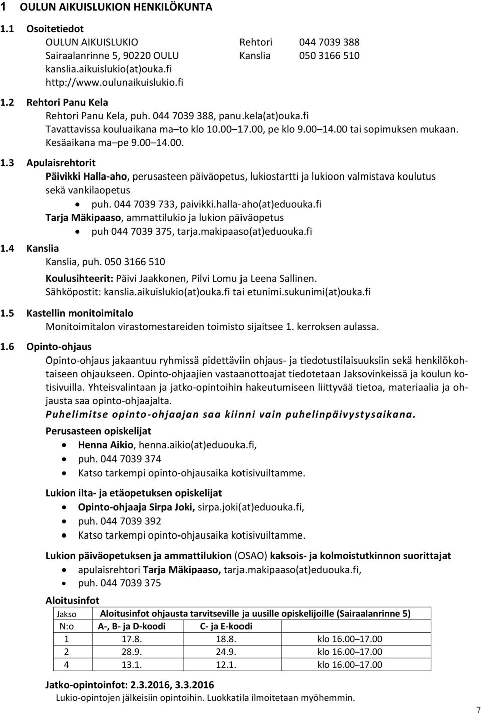 044 7039 733, paivikki.halla-aho(at)eduouka.fi Tarja Mäkipaaso, ammattilukio ja lukion päiväopetus puh 044 7039 375, tarja.makipaaso(at)eduouka.fi 1.4 Kanslia Kanslia, puh.
