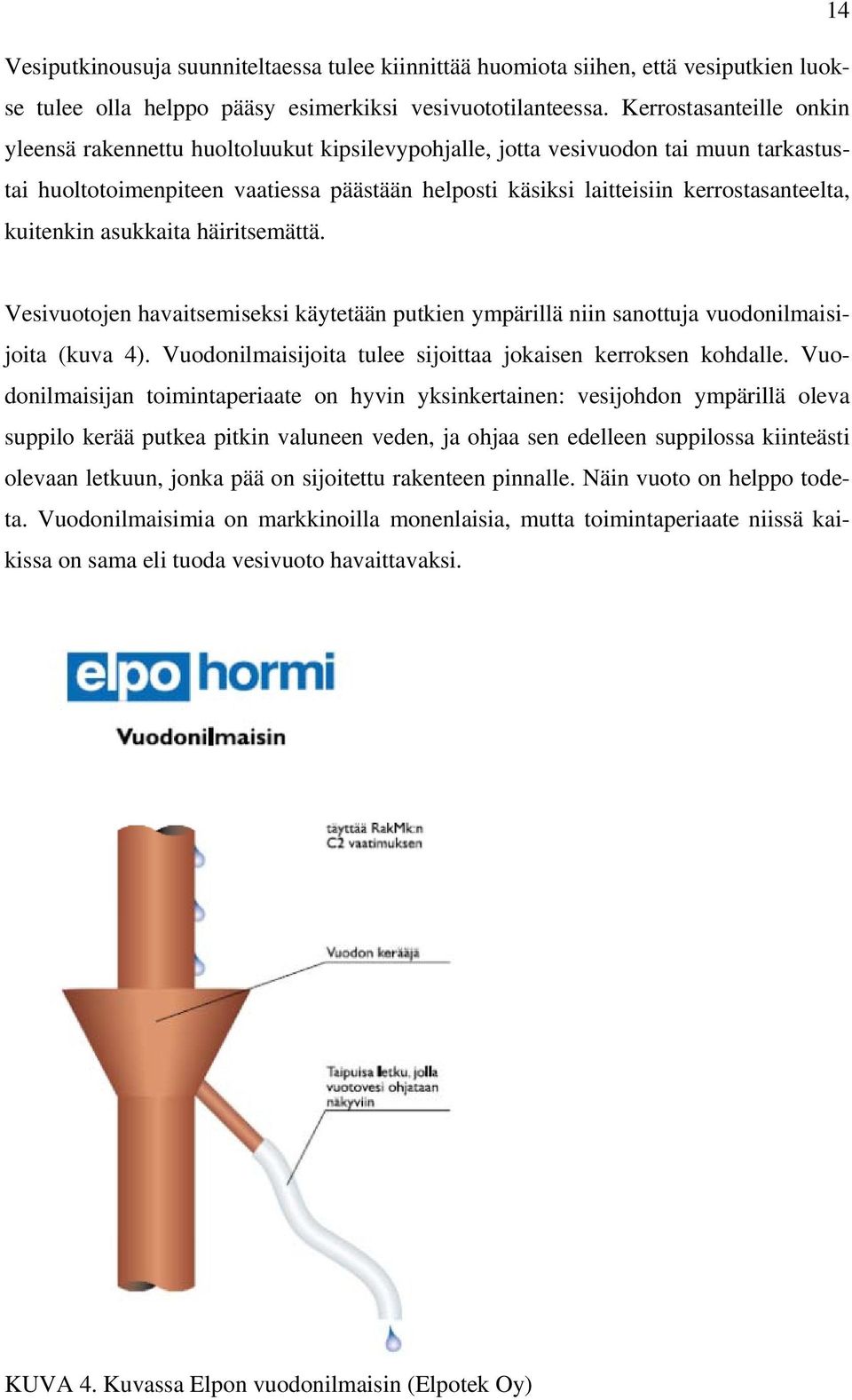 kuitenkin asukkaita häiritsemättä. Vesivuotojen havaitsemiseksi käytetään putkien ympärillä niin sanottuja vuodonilmaisijoita (kuva 4). Vuodonilmaisijoita tulee sijoittaa jokaisen kerroksen kohdalle.