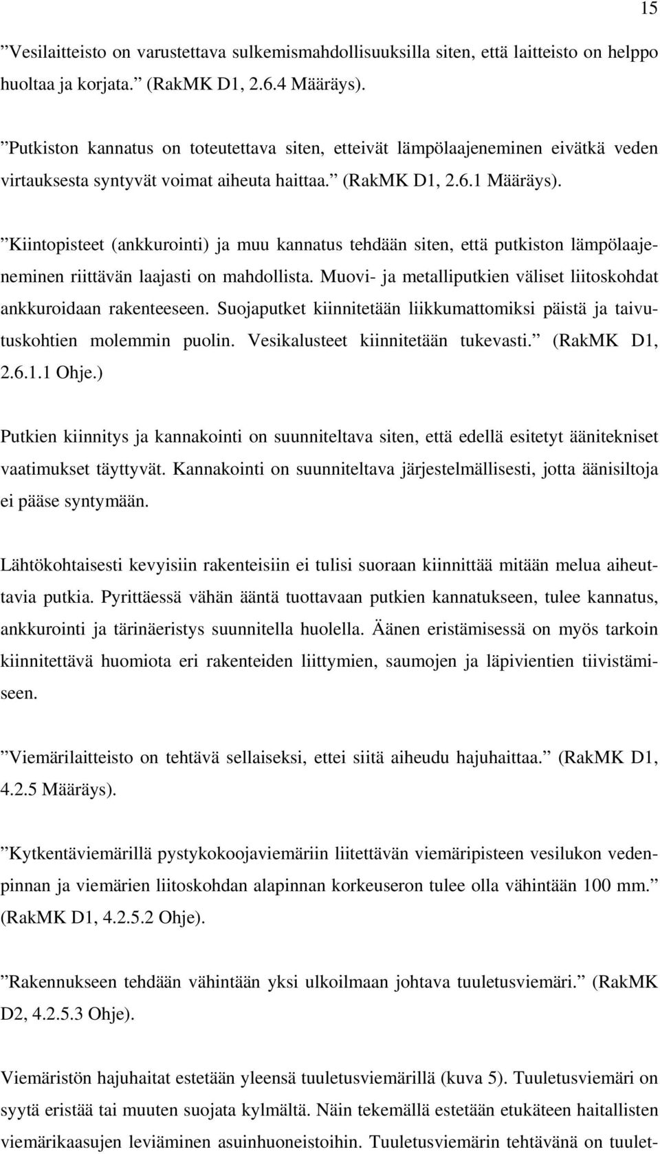 Kiintopisteet (ankkurointi) ja muu kannatus tehdään siten, että putkiston lämpölaajeneminen riittävän laajasti on mahdollista. Muovi- ja metalliputkien väliset liitoskohdat ankkuroidaan rakenteeseen.