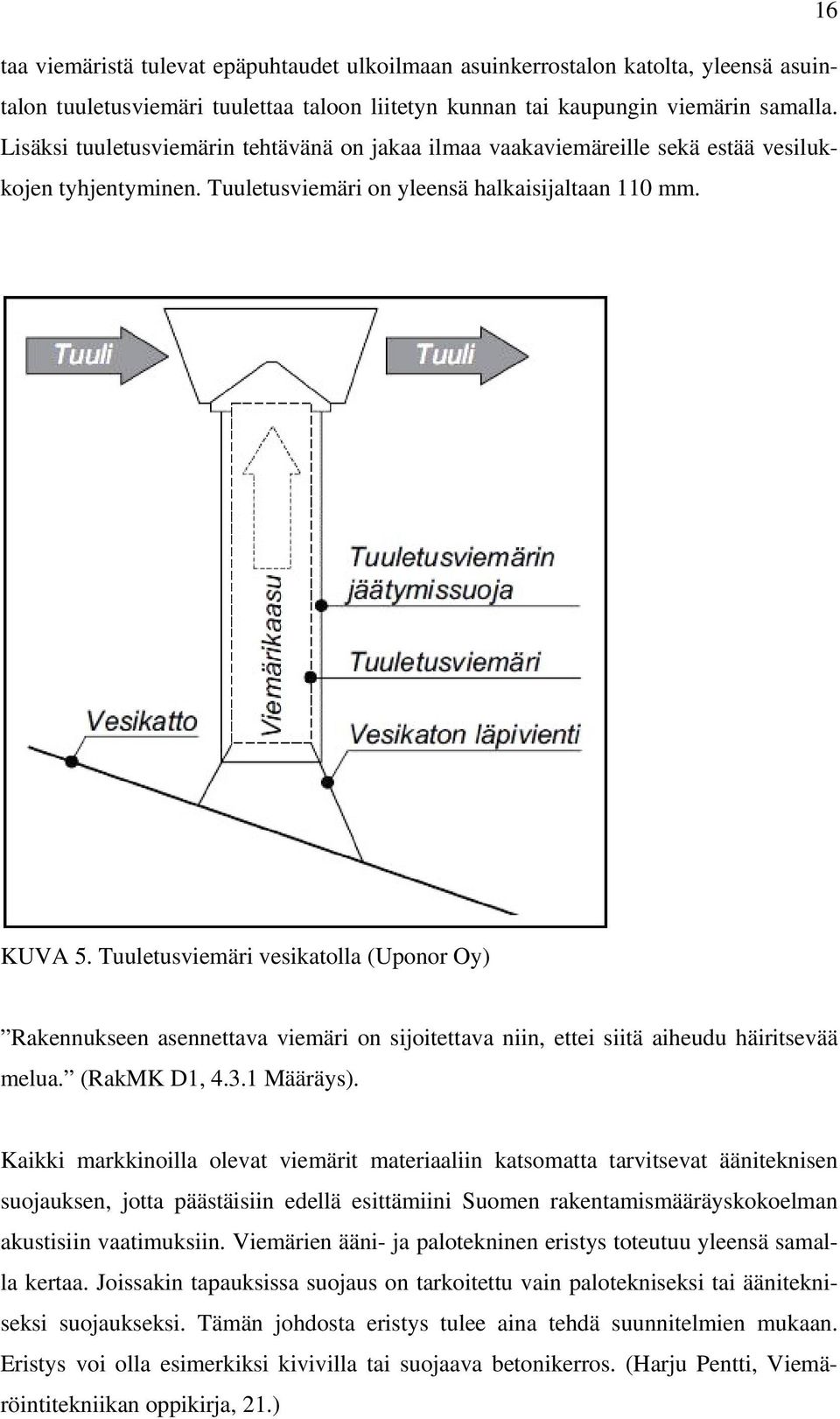 Tuuletusviemäri vesikatolla (Uponor Oy) Rakennukseen asennettava viemäri on sijoitettava niin, ettei siitä aiheudu häiritsevää melua. (RakMK D1, 4.3.1 Määräys).