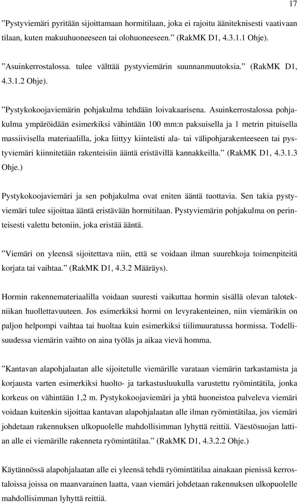 Asuinkerrostalossa pohjakulma ympäröidään esimerkiksi vähintään 100 mm:n paksuisella ja 1 metrin pituisella massiivisella materiaalilla, joka liittyy kiinteästi ala- tai välipohjarakenteeseen tai