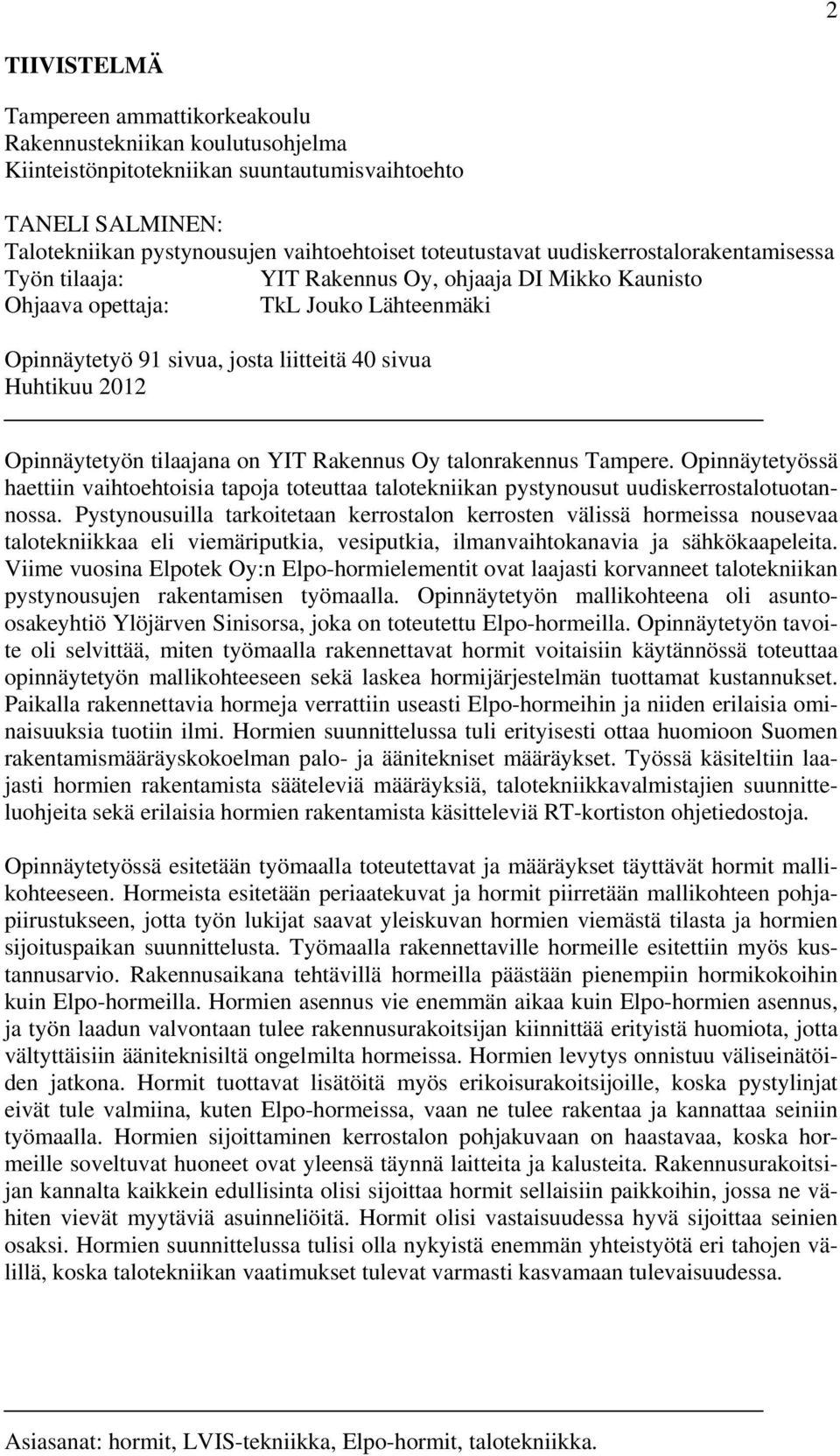 Opinnäytetyön tilaajana on YIT Rakennus Oy talonrakennus Tampere. Opinnäytetyössä haettiin vaihtoehtoisia tapoja toteuttaa talotekniikan pystynousut uudiskerrostalotuotannossa.