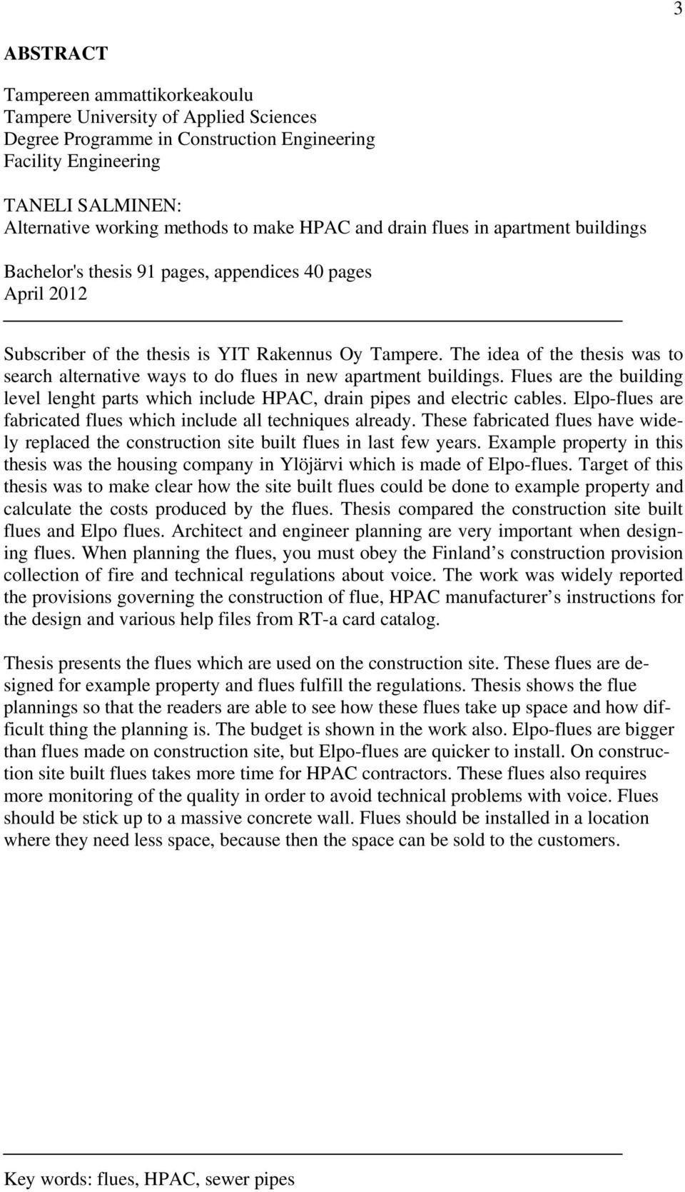 The idea of the thesis was to search alternative ways to do flues in new apartment buildings. Flues are the building level lenght parts which include HPAC, drain pipes and electric cables.