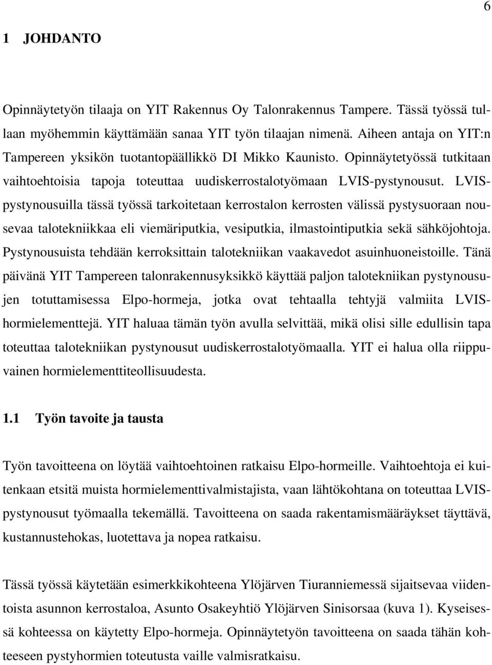 LVISpystynousuilla tässä työssä tarkoitetaan kerrostalon kerrosten välissä pystysuoraan nousevaa talotekniikkaa eli viemäriputkia, vesiputkia, ilmastointiputkia sekä sähköjohtoja.