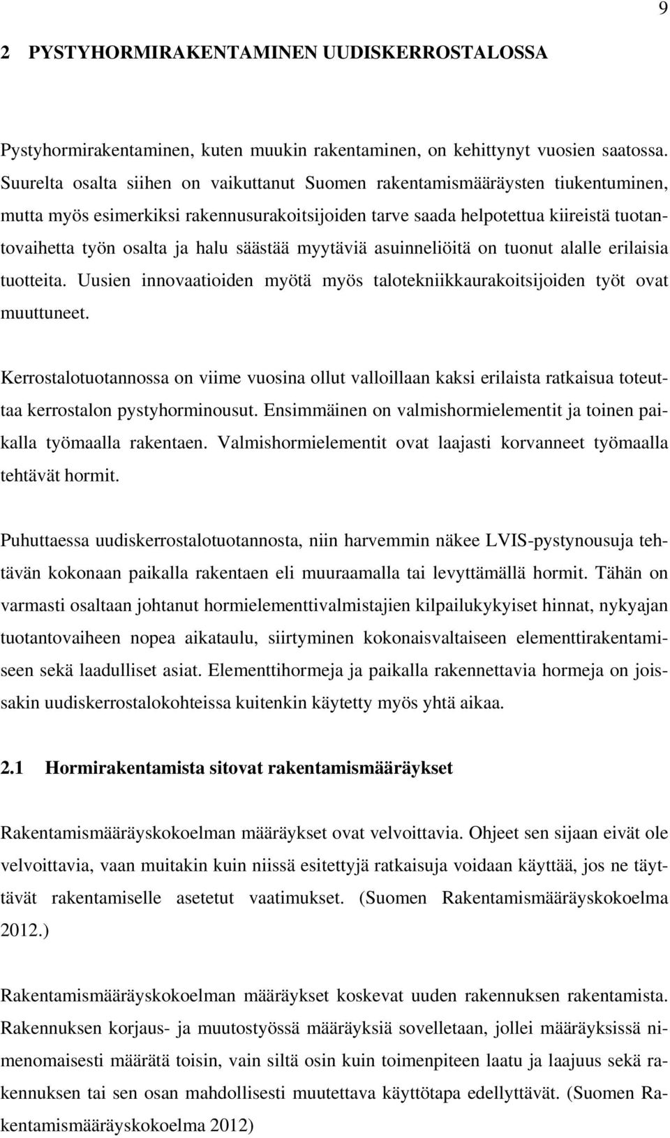 säästää myytäviä asuinneliöitä on tuonut alalle erilaisia tuotteita. Uusien innovaatioiden myötä myös talotekniikkaurakoitsijoiden työt ovat muuttuneet.