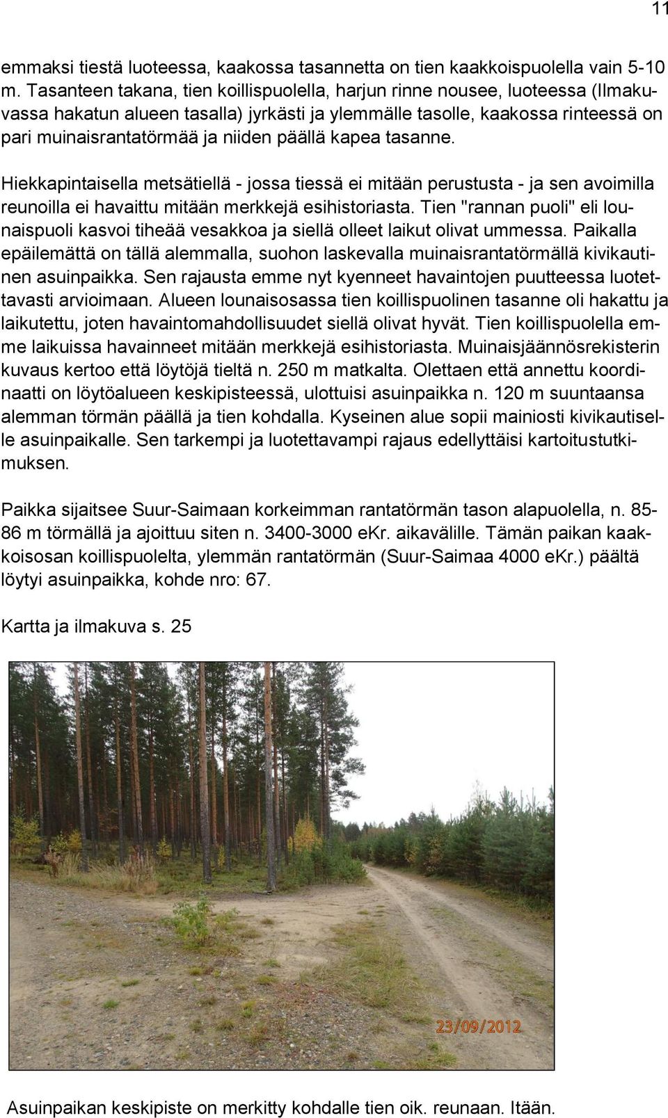 päällä kapea tasanne. Hiekkapintaisella metsätiellä - jossa tiessä ei mitään perustusta - ja sen avoimilla reunoilla ei havaittu mitään merkkejä esihistoriasta.