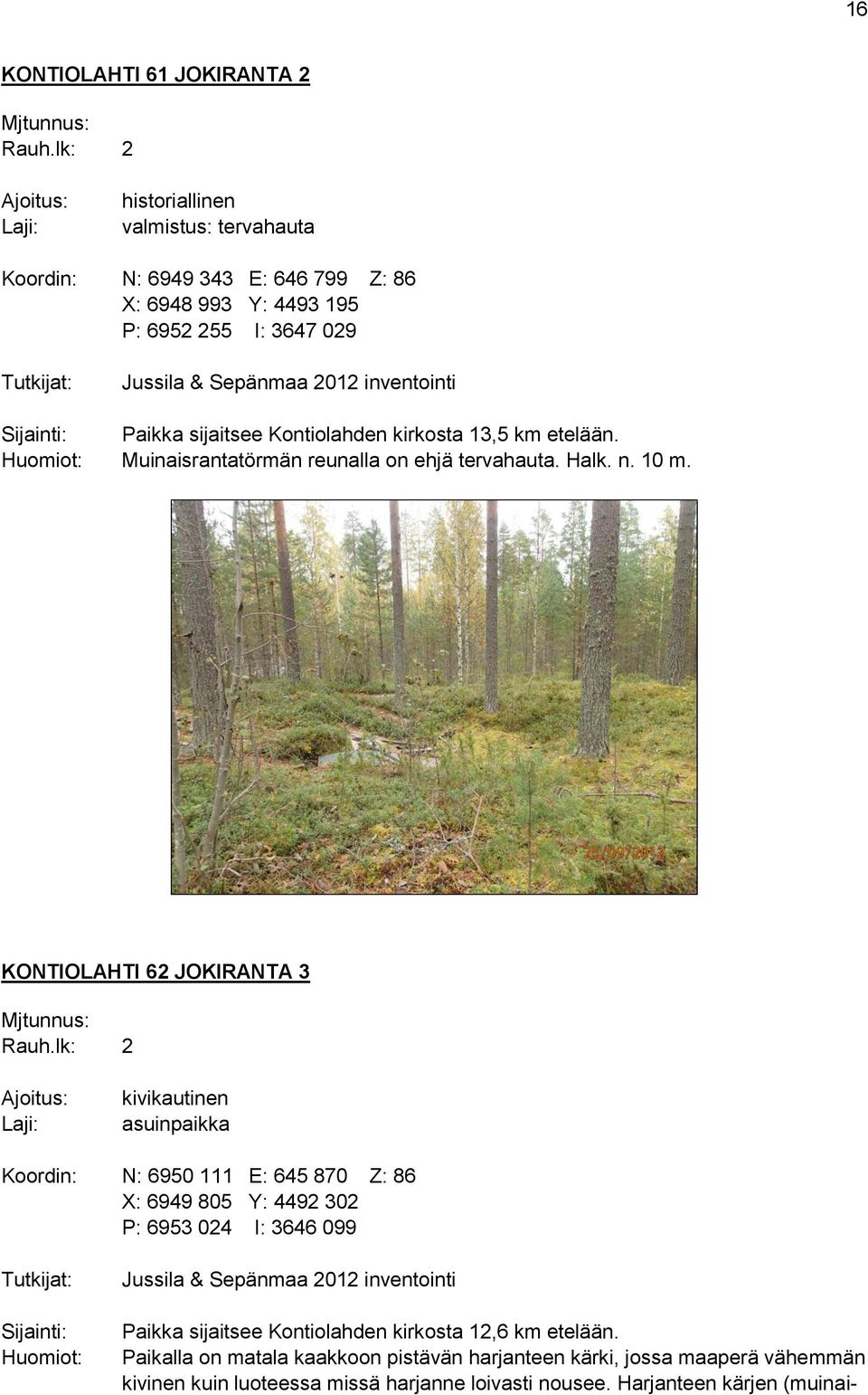 Kontiolahden kirkosta 13,5 km etelään. Muinaisrantatörmän reunalla on ehjä tervahauta. Halk. n. 10 m. KONTIOLAHTI 62 JOKIRANTA 3 Mjtunnus: Rauh.