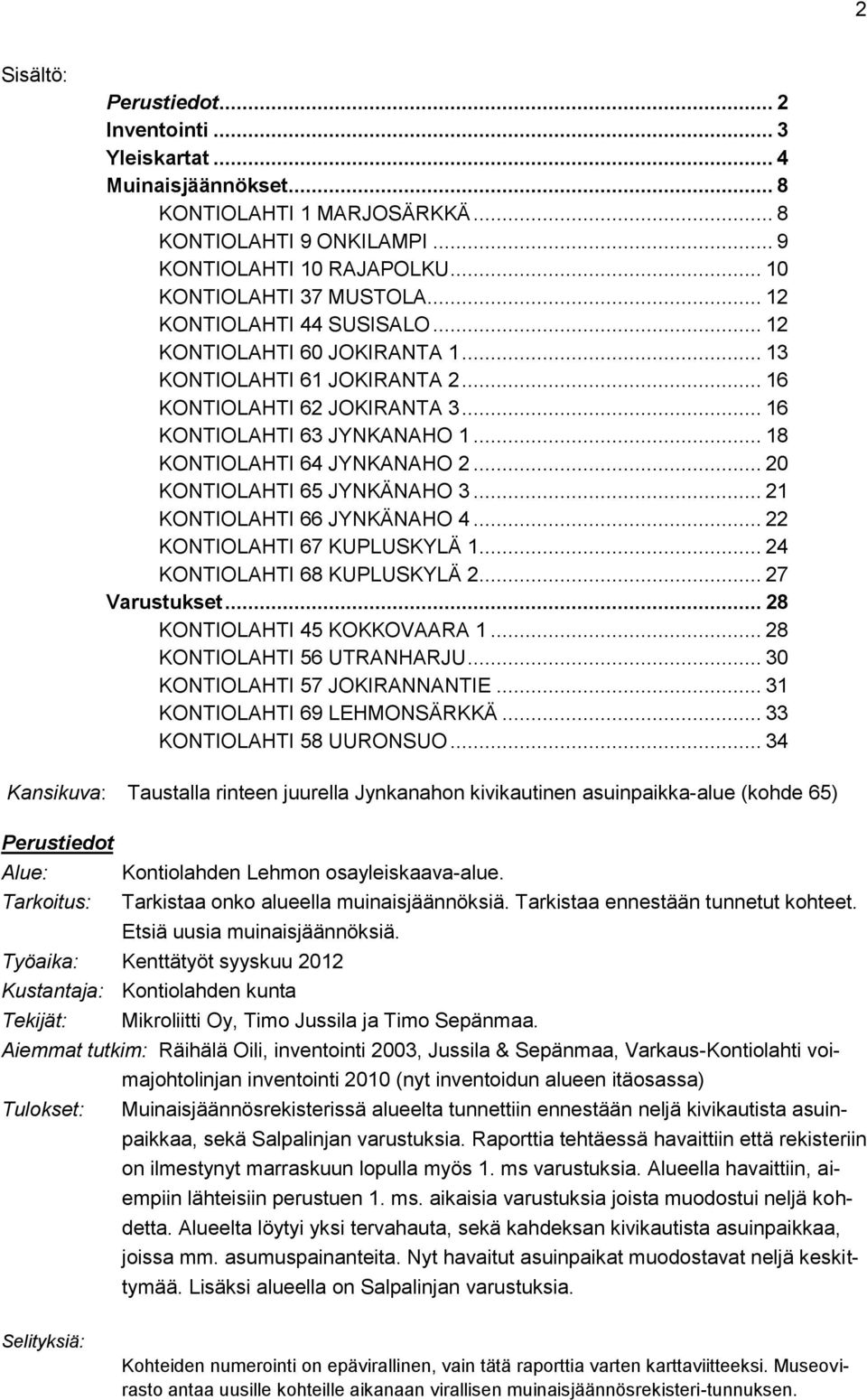 .. 20 KONTIOLAHTI 65 JYNKÄNAHO 3... 21 KONTIOLAHTI 66 JYNKÄNAHO 4... 22 KONTIOLAHTI 67 KUPLUSKYLÄ 1... 24 KONTIOLAHTI 68 KUPLUSKYLÄ 2... 27 Varustukset... 28 KONTIOLAHTI 45 KOKKOVAARA 1.