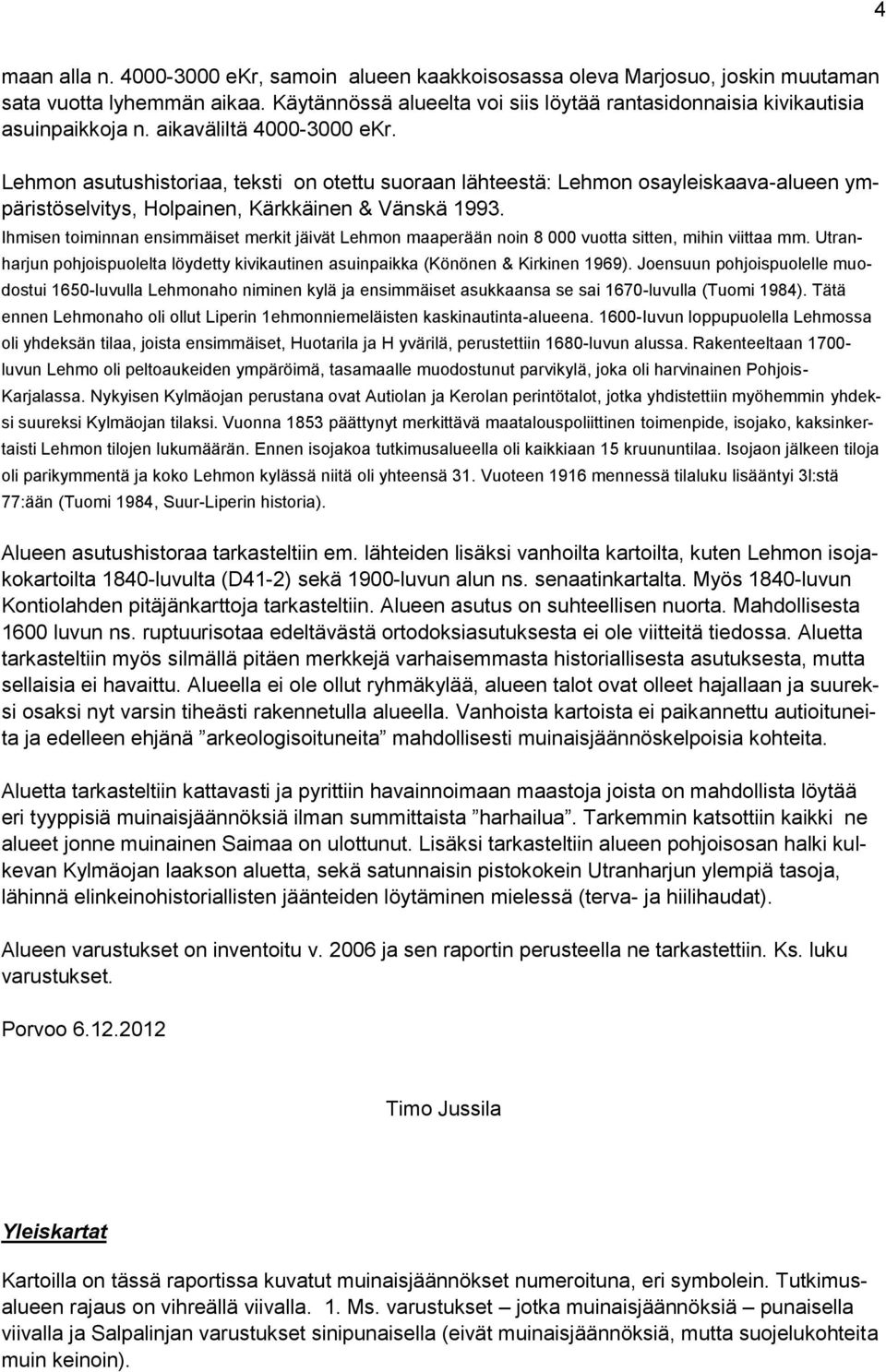 Lehmon asutushistoriaa, teksti on otettu suoraan lähteestä: Lehmon osayleiskaava-alueen ympäristöselvitys, Holpainen, Kärkkäinen & Vänskä 1993.