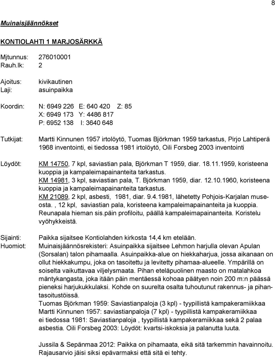 Lahtiperä 1968 inventointi, ei tiedossa 1981 irtolöytö, Oili Forsbeg 2003 inventointi KM 14750, 7 kpl, saviastian pala, Björkman T 1959, diar. 18.11.