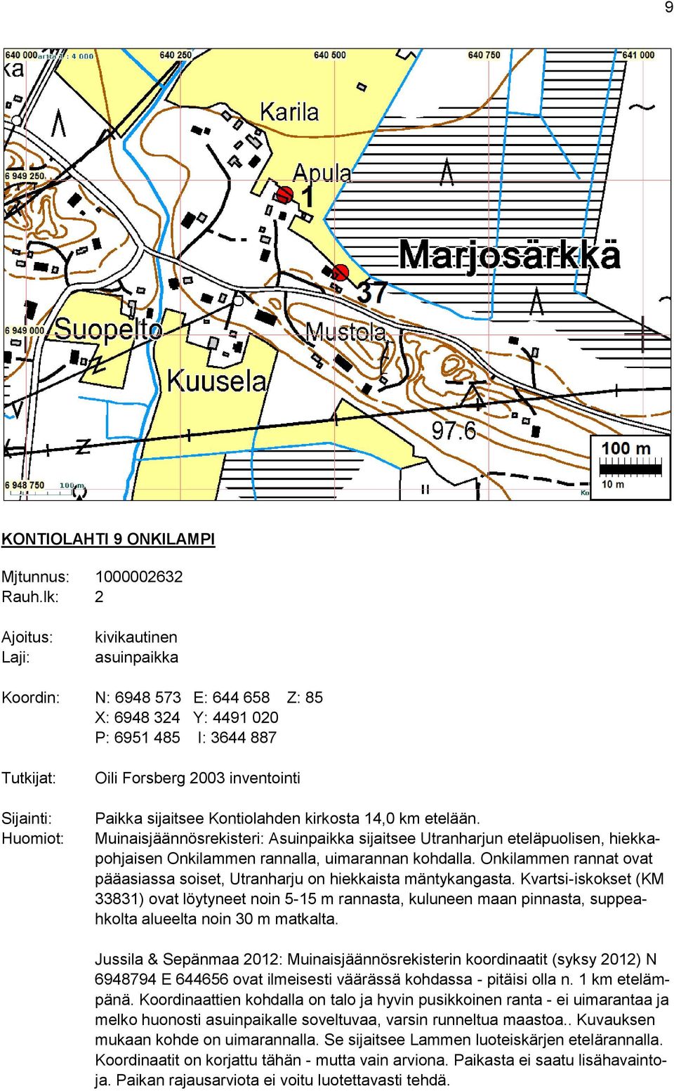 etelään. Muinaisjäännösrekisteri: Asuinpaikka sijaitsee Utranharjun eteläpuolisen, hiekkapohjaisen Onkilammen rannalla, uimarannan kohdalla.