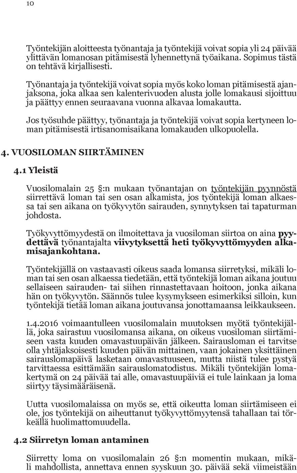 Jos työsuhde päättyy, työnantaja ja työntekijä voivat sopia kertyneen loman pitämisestä irtisanomisaikana lomakauden ulkopuolella. 4. VUOSILOMAN SIIRTÄMINEN 4.