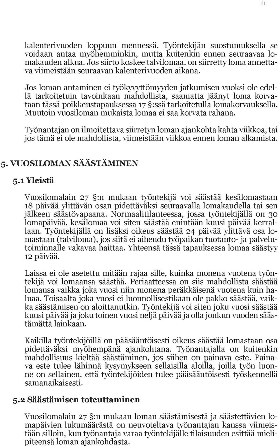 Jos loman antaminen ei työkyvyttömyyden jatkumisen vuoksi ole edellä tarkoitetuin tavoinkaan mahdollista, saamatta jäänyt loma korvataan tässä poikkeustapauksessa 17 :ssä tarkoitetulla