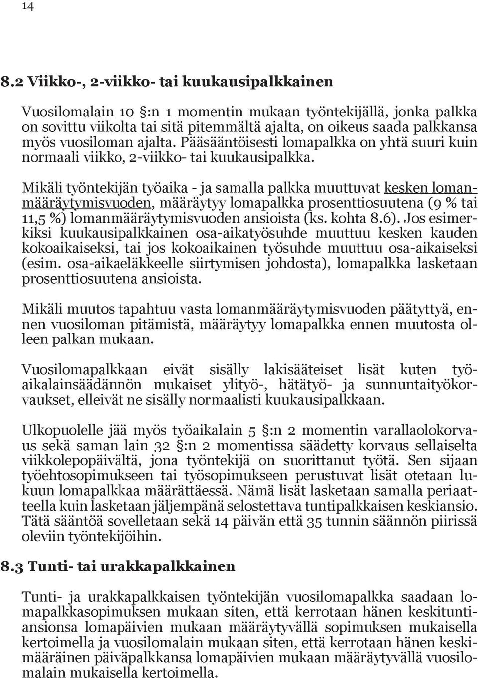 Mikäli työntekijän työaika - ja samalla palkka muuttuvat kesken lomanmääräytymisvuoden, määräytyy lomapalkka prosenttiosuutena (9 % tai 11,5 %) lomanmääräytymisvuoden ansioista (ks. kohta 8.6).