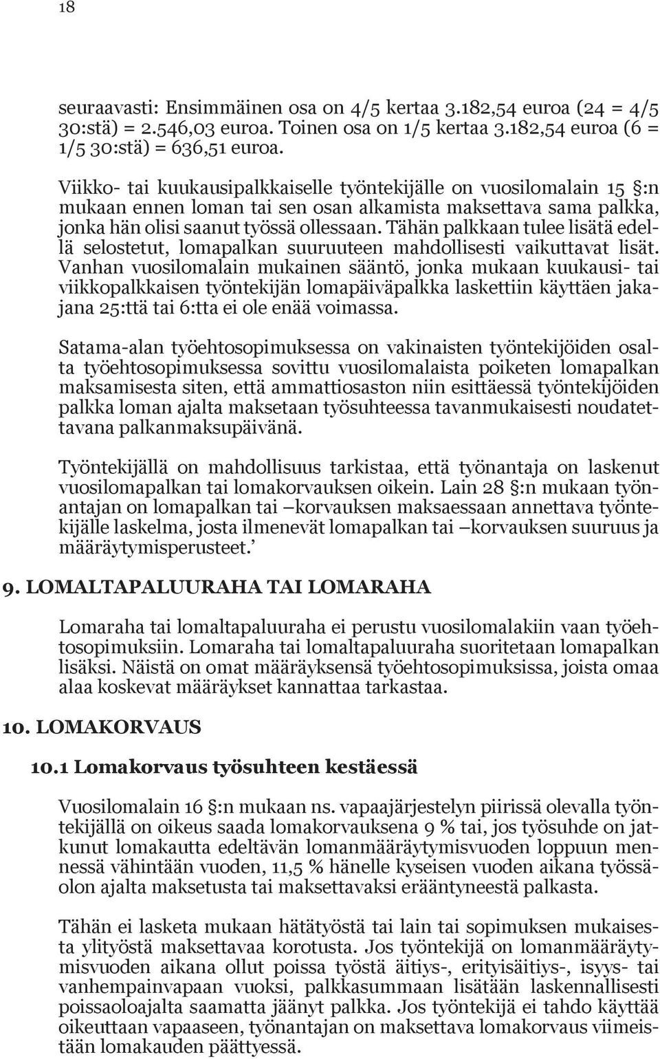 Tähän palkkaan tulee lisätä edellä selostetut, lomapalkan suuruuteen mahdollisesti vaikuttavat lisät.