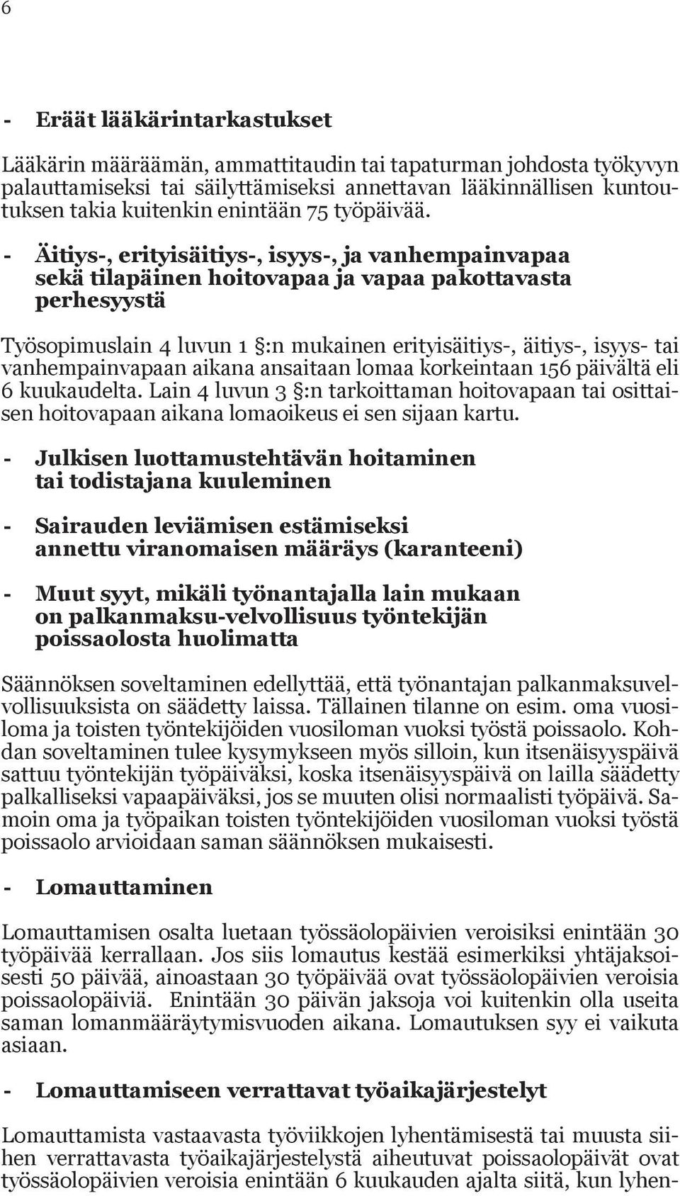 - Äitiys-, erityisäitiys-, isyys-, ja vanhempainvapaa sekä tilapäinen hoitovapaa ja vapaa pakottavasta perhesyystä Työsopimuslain 4 luvun 1 :n mukainen erityisäitiys-, äitiys-, isyys- tai vanhem