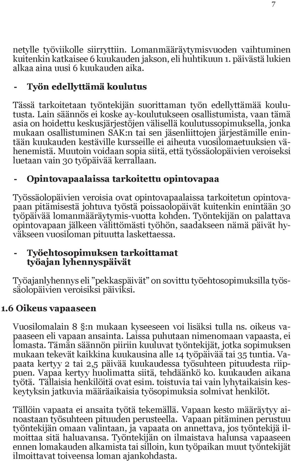 Lain sään nös ei koske ay-koulu tukseen osallistu mista, vaan tämä asia on hoidettu kes kusjärjestö jen välisellä koulutusso pi muksella, jonka mukaan osallis tuminen SAK:n tai sen jäsenliittojen