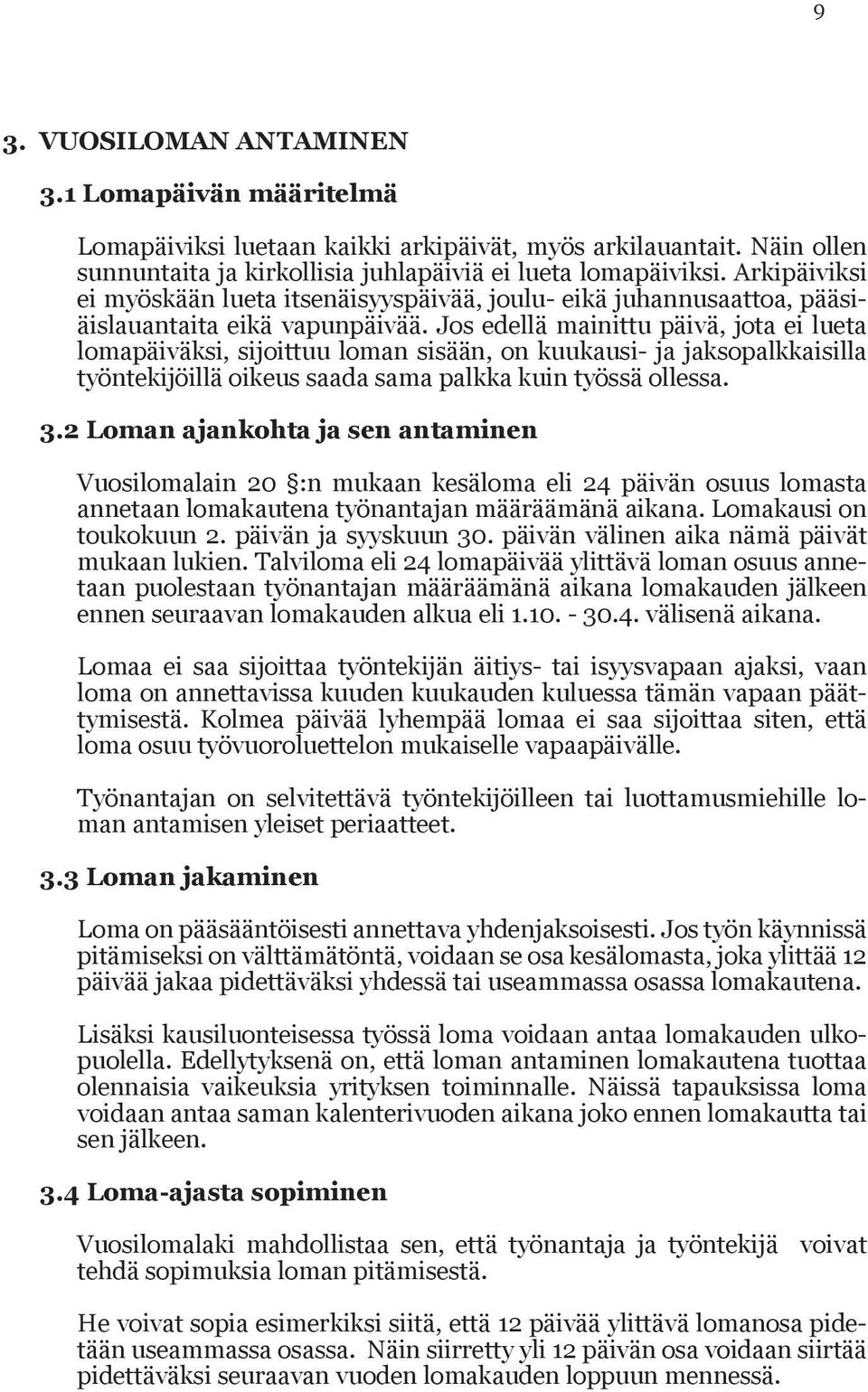 Jos edellä mainittu päivä, jota ei lueta loma päiväksi, sijoittuu loman sisään, on kuukausi- ja jaksopalkkaisilla työnte kijöillä oikeus saada sama palkka kuin työssä ollessa. 3.