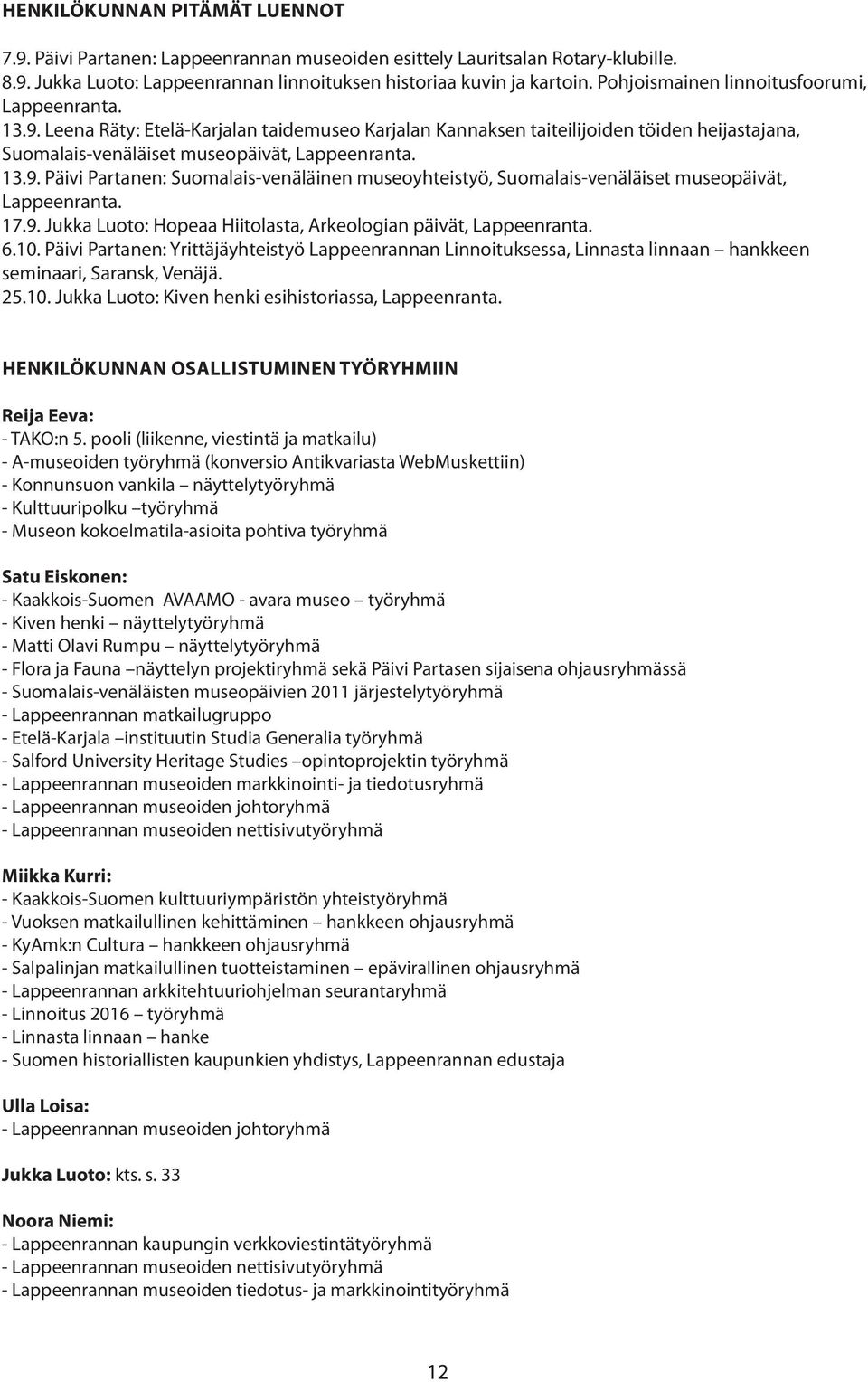 17.9. Jukka Luoto: Hopeaa Hiitolasta, Arkeologian päivät, Lappeenranta. 6.10. Päivi Partanen: Yrittäjäyhteistyö Lappeenrannan Linnoituksessa, Linnasta linnaan hankkeen seminaari, Saransk, Venäjä. 25.