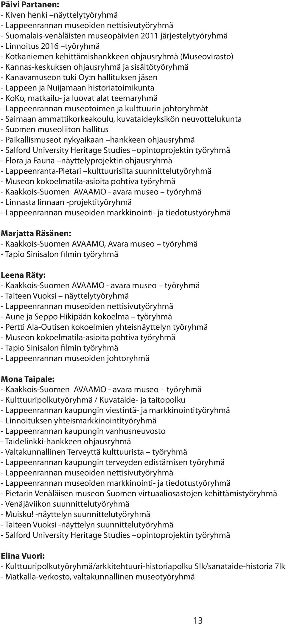 ja luovat alat teemaryhmä - Lappeenrannan museotoimen ja kulttuurin johtoryhmät - Saimaan ammattikorkeakoulu, kuvataideyksikön neuvottelukunta - Suomen museoliiton hallitus - Paikallismuseot