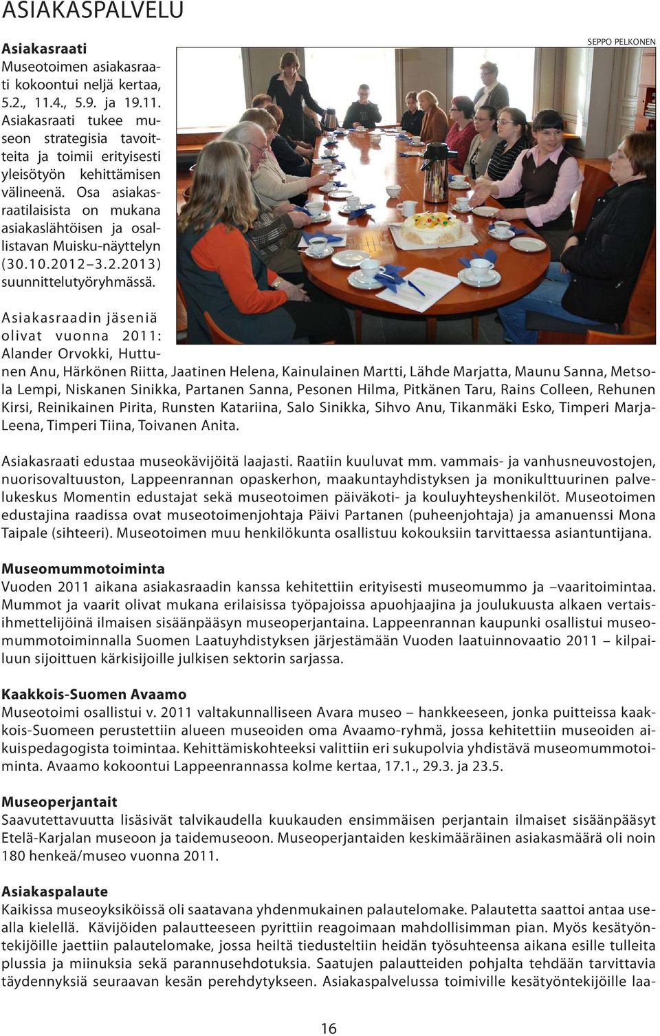 SEPPO PELKONEN Asiakasraadin jäseniä olivat vuonna 2011: Alander Orvokki, Huttunen Anu, Härkönen Riitta, Jaatinen Helena, Kainulainen Martti, Lähde Marjatta, Maunu Sanna, Metsola Lempi, Niskanen