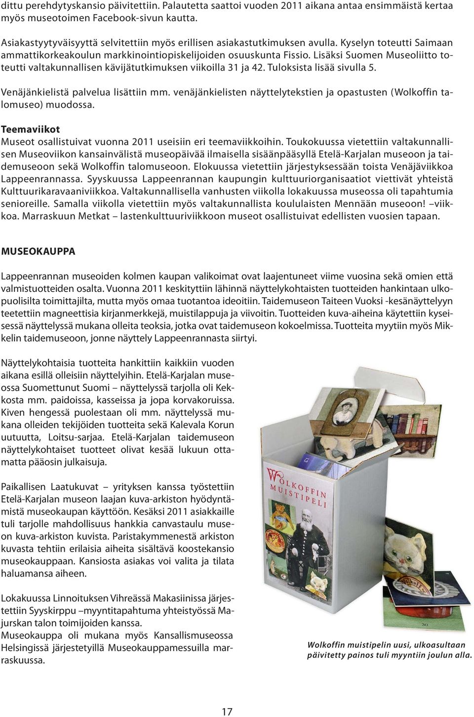 Lisäksi Suomen Museoliitto toteutti valtakunnallisen kävijätutkimuksen viikoilla 31 ja 42. Tuloksista lisää sivulla 5. Venäjänkielistä palvelua lisättiin mm.