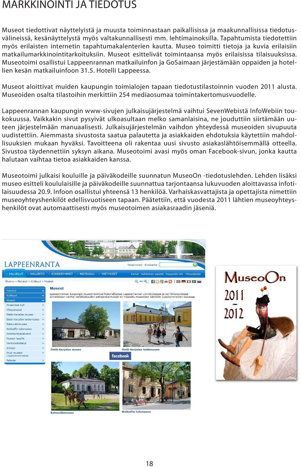 Museot esittelivät toimintaansa myös erilaisissa tilaisuuksissa. Museotoimi osallistui Lappeenrannan matkailuinfon ja GoSaimaan järjestämään oppaiden ja hotellien kesän matkailuinfoon 31.5.