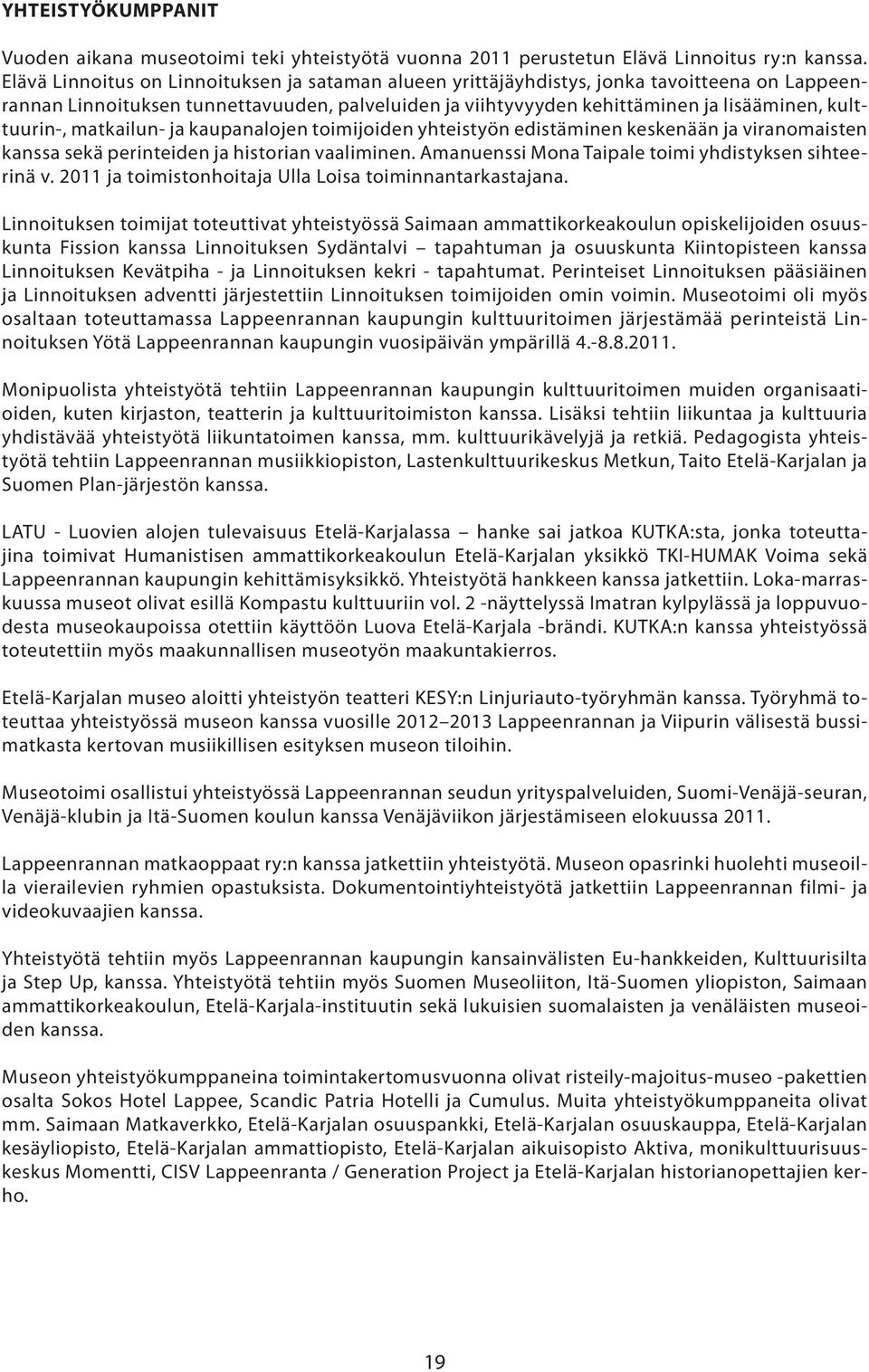 kulttuurin-, matkailun- ja kaupanalojen toimijoiden yhteistyön edistäminen keskenään ja viranomaisten kanssa sekä perinteiden ja historian vaaliminen.