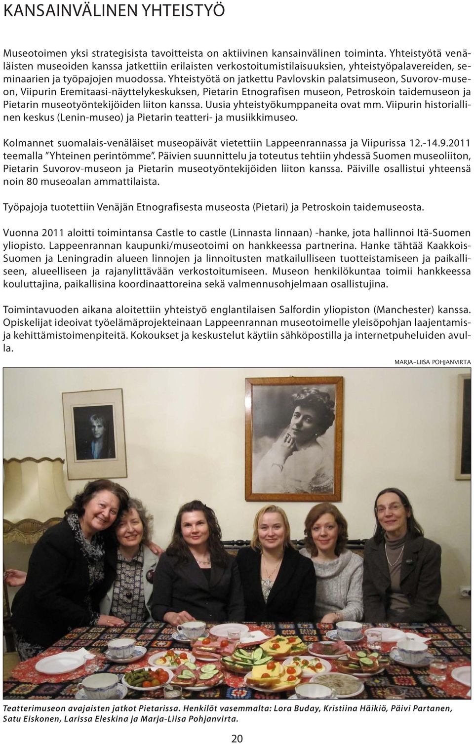 Yhteistyötä on jatkettu Pavlovskin palatsimuseon, Suvorov-museon, Viipurin Eremitaasi-näyttelykeskuksen, Pietarin Etnografisen museon, Petroskoin taidemuseon ja Pietarin museotyöntekijöiden liiton