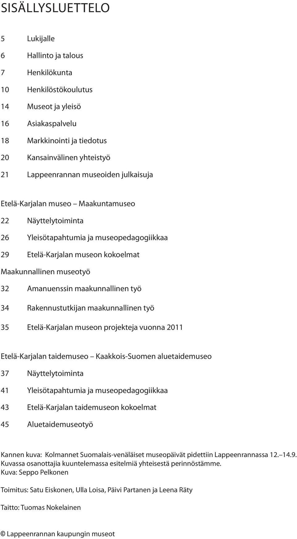 maakunnallinen työ 34 Rakennustutkijan maakunnallinen työ 35 Etelä-Karjalan museon projekteja vuonna 2011 Etelä-Karjalan taidemuseo Kaakkois-Suomen aluetaidemuseo 37 Näyttelytoiminta 41