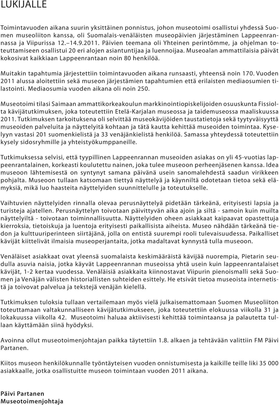 Museoalan ammattilaisia päivät kokosivat kaikkiaan Lappeenrantaan noin 80 henkilöä. Muitakin tapahtumia järjestettiin toimintavuoden aikana runsaasti, yhteensä noin 170.