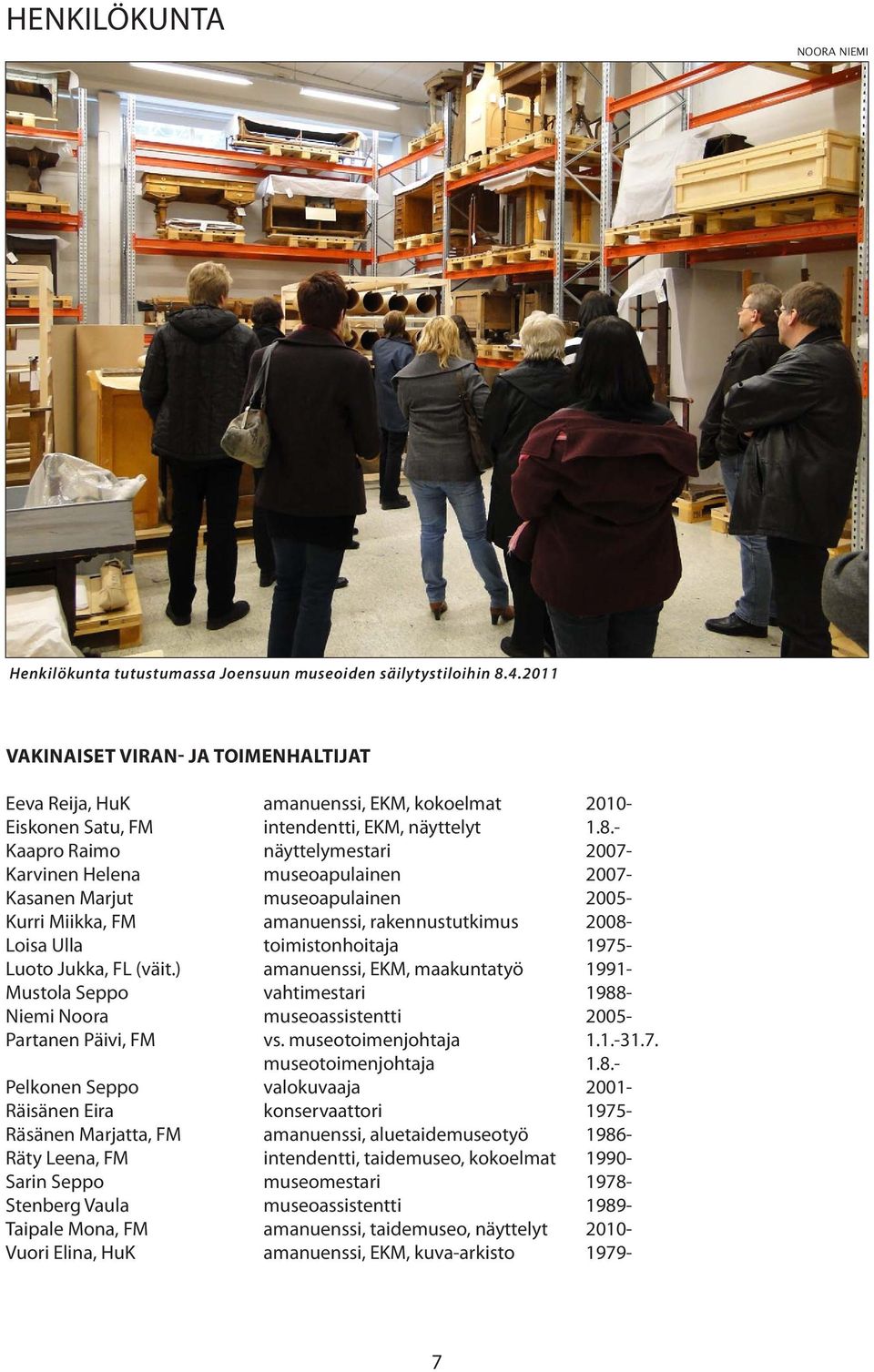 - Kaapro Raimo näyttelymestari 2007- Karvinen Helena museoapulainen 2007- Kasanen Marjut museoapulainen 2005- Kurri Miikka, FM amanuenssi, rakennustutkimus 2008- Loisa Ulla toimistonhoitaja 1975-