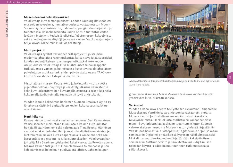 Julistemuseon kokoelmista sekä arkeologien maalöytöjä julkaisua varten. Valokuvaajaharjoittelija kuvasi kokoelmiin kuuluvia tekstiilejä.