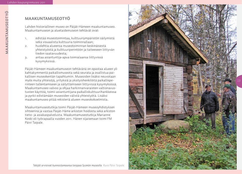 huolehtia alueensa museotoiminnan keskinäisestä yhteistyöstä ja kulttuuriperintöön ja taiteeseen liittyvän tiedon saatavuudesta; 3. antaa asiantuntija-apua toimialaansa liittyvissä kysymyksissä.