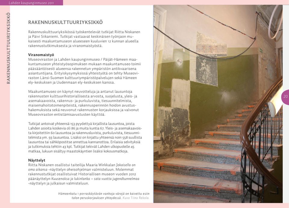 Viranomaistyö Museoviraston ja Lahden kaupunginmuseo / Päijät-Hämeen maakuntamuseon yhteistyösopimuksen mukaan maakuntamuseo toimii pääsääntöisesti alueensa rakennetun ympäristön antikvaarisena
