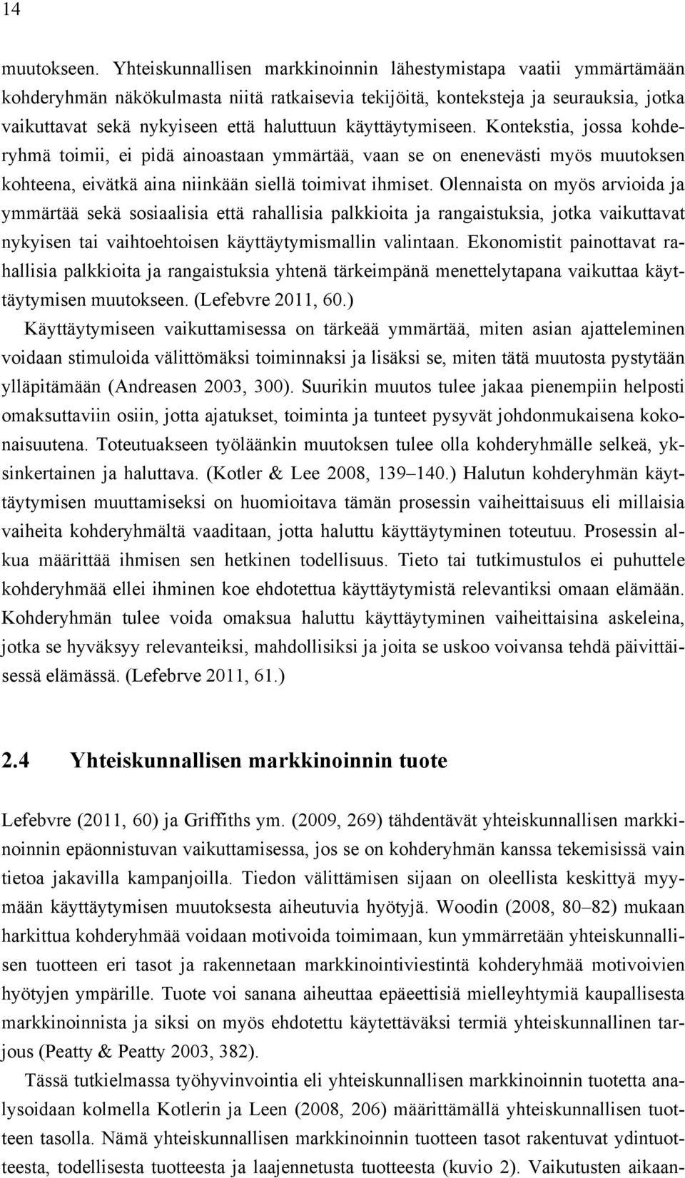 käyttäytymiseen. Kontekstia, jossa kohderyhmä toimii, ei pidä ainoastaan ymmärtää, vaan se on enenevästi myös muutoksen kohteena, eivätkä aina niinkään siellä toimivat ihmiset.