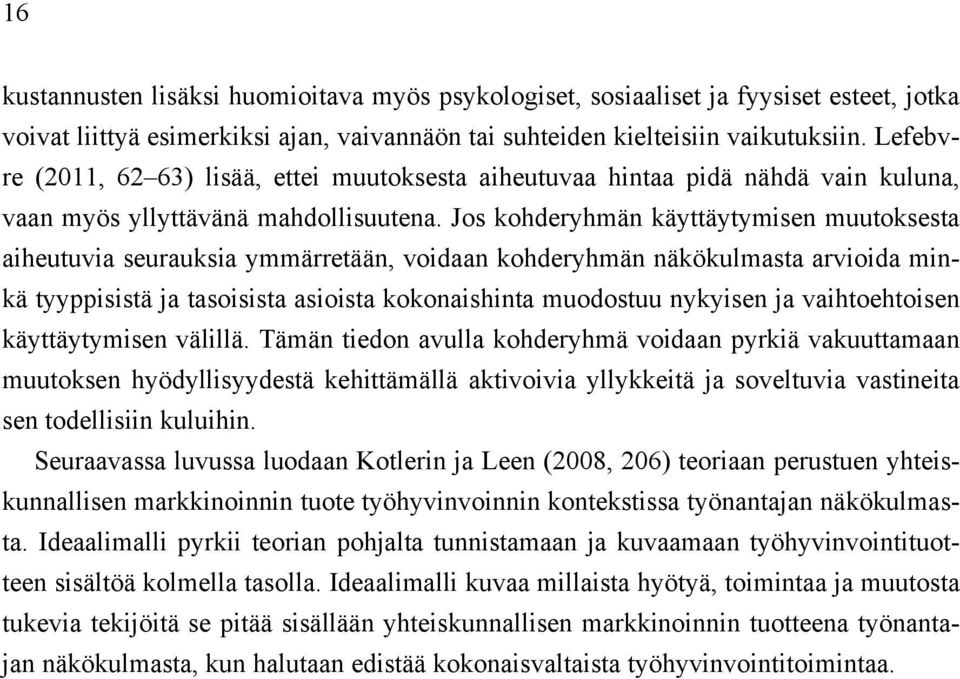 Jos kohderyhmän käyttäytymisen muutoksesta aiheutuvia seurauksia ymmärretään, voidaan kohderyhmän näkökulmasta arvioida minkä tyyppisistä ja tasoisista asioista kokonaishinta muodostuu nykyisen ja