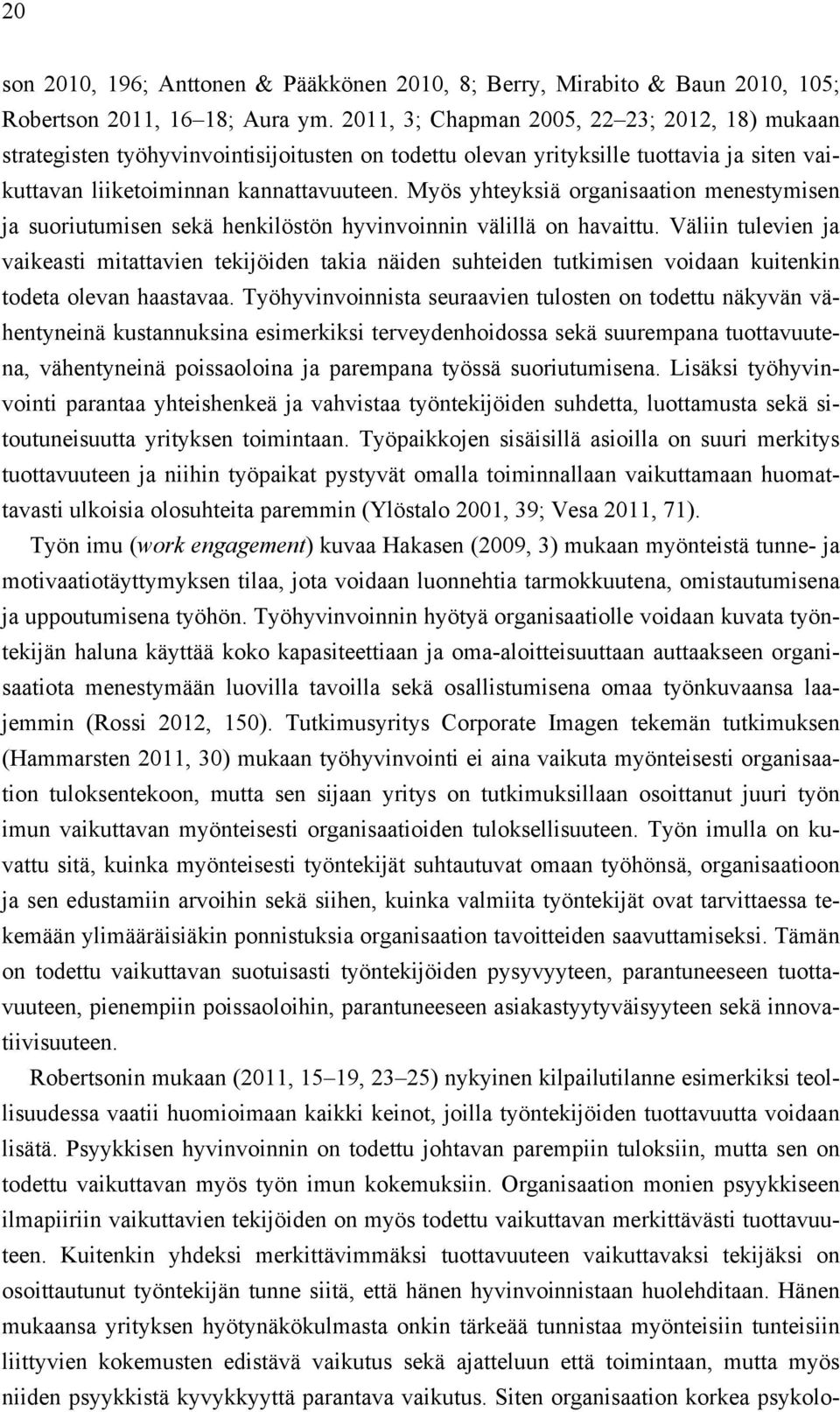 Myös yhteyksiä organisaation menestymisen ja suoriutumisen sekä henkilöstön hyvinvoinnin välillä on havaittu.