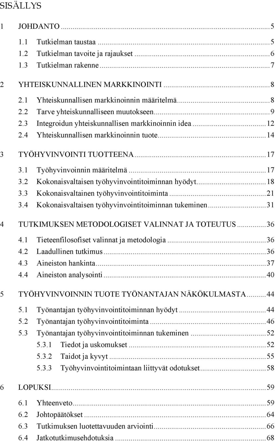 ..14 3 TYÖHYVINVOINTI TUOTTEENA...17 3.1 Työhyvinvoinnin määritelmä...17 3.2 Kokonaisvaltaisen työhyvinvointitoiminnan hyödyt...18 3.3 Kokonaisvaltainen työhyvinvointitoiminta...21 3.